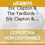 Eric Clapton & The Yardbirds - Eric Clapton & The Yardbirds cd musicale di Eric Clapton & The Yardbirds