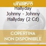 Hallyday Johnny - Johnny Hallyday (2 Cd) cd musicale di Hallyday Johnny