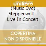 (Music Dvd) Steppenwolf - Live In Concert cd musicale