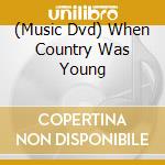 (Music Dvd) When Country Was Young cd