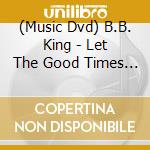 (Music Dvd) B.B. King - Let The Good Times Roll Dvd cd musicale