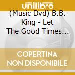 (Music Dvd) B.B. King - Let The Good Times Roll Dvd cd