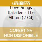 Love Songs Balladen - The Album (2 Cd) cd