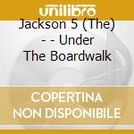 Jackson 5 (The) - - Under The Boardwalk cd musicale di Jackson Five (The)
