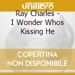 Ray Charles - I Wonder Whos Kissing He cd musicale di Ray Charles