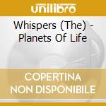 Whispers (The) - Planets Of Life cd musicale di Whispers (The)