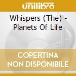 Whispers (The) - Planets Of Life cd