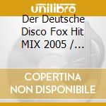 Der Deutsche Disco Fox Hit MIX 2005 / Various (2 Cd) cd musicale di Various