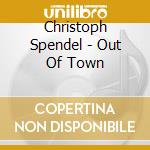 Christoph Spendel - Out Of Town cd musicale