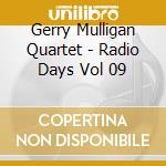 Gerry Mulligan Quartet - Radio Days Vol 09 cd musicale di MULLIGAN GERRY QUART