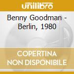 Benny Goodman - Berlin, 1980 cd musicale di BENNY GOODMAN