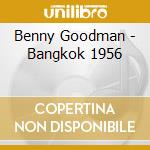 Benny Goodman - Bangkok 1956 cd musicale di BENNY GOODMAN