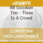 Bill Goodwin Trio - Three Is A Crowd cd