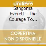 Sangoma Everett - The Courage To Listen To Your Heart cd musicale di SANGOMA EVERETTE