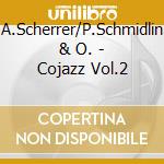 A.Scherrer/P.Schmidlin & O. - Cojazz Vol.2 cd