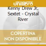 Kenny Drew Jr. Sextet - Crystal River cd musicale di KENNY DREW JR.SEXTET
