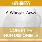 A Whisper Away cd