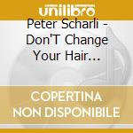 Peter Scharli - Don'T Change Your Hair... cd musicale di PETER SCHARLI