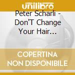 Peter Scharli - Don'T Change Your Hair... cd