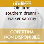 Old time southern dream - walker sammy cd musicale di Sammy Walker