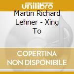 Martin Richard Lehner - Xing To cd