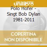 Polo Hofer - Singt Bob Dylan 1981-2011 cd