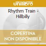 Rhythm Train - Hillbilly cd musicale di Rhythm Train