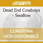 Dead End Cowboys - Swallow cd