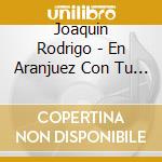 Joaquin Rodrigo - En Aranjuez Con Tu Amor cd musicale di Spanish Art Guitar Quartet