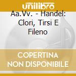 Aa.Vv. - Handel: Clori, Tirsi E Fileno cd