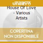 House Of Love - Various Artists cd