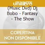 (Music Dvd) Dj Bobo - Fantasy - The Show cd musicale di Yes Music