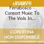 Ferrabosco - Consort Music To The Viols In 4, 5, 6 Parts - Jordi Savall cd musicale