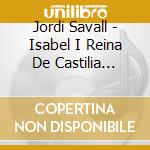 Jordi Savall - Isabel I Reina De Castilia (Sacd) cd musicale di Jordi Savall
