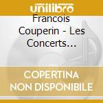 Francois Couperin - Les Concerts Royaux cd musicale di François Couperin