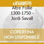 Altre Follie 1300-1750 - Jordi Savall cd