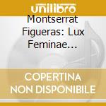 Montserrat Figueras: Lux Feminae 900-1600 cd musicale