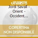 Jordi Savall - Orient - Occident 1200-1700 cd