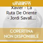 Xavier - La Ruta De Oriente - Jordi Savall (2 Sacd) cd