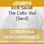Jordi Savall: The Celtic Viol (Sacd) cd