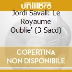 Jordi Savall: Le Royaume Oublie' (3 Sacd) cd
