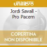 Jordi Savall - Pro Pacem cd musicale di Jordi Savall