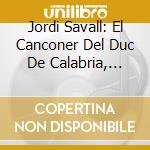 Jordi Savall: El Canconer Del Duc De Calabria, Villancicos & Ensaladas, Missa Pro Defunctis, Missa De Batalla (4 Cd) cd musicale di Lcrdc/Savall