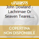 John Dowland - Lachrimae Or Seaven Teares 1604 (Sacd) cd musicale di Dowland John