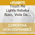 Touch Me Lightly:Rebeka Ruso, Viola Da Gamba cd