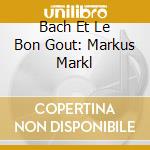Bach Et Le Bon Gout: Markus Markl cd