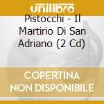 Pistocchi - Il Martirio Di San Adriano (2 Cd) cd