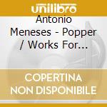 Antonio Meneses - Popper / Works For Cello cd musicale di Antonio Meneses