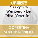 Mieczyslaw Weinberg - Der Idiot (Oper In 4 Akte (3 Cd) cd musicale di Weinberg, M.