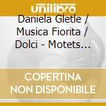 Daniela Gletle / Musica Fiorita / Dolci - Motets Op. 5 cd musicale di Daniela Gletle / Musica Fiorita / Dolci